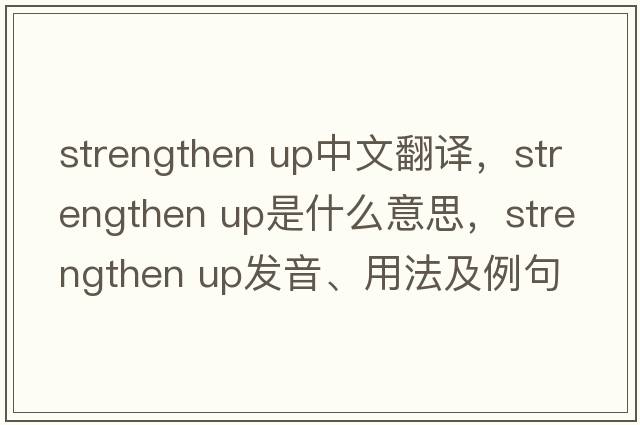 strengthen up中文翻譯，strengthen up是什么意思，strengthen up發(fā)音、用法及例句