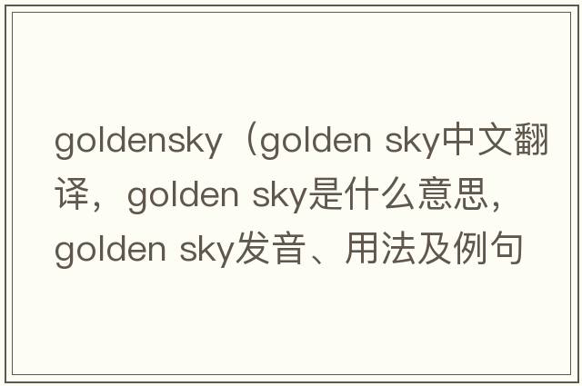 goldensky（golden sky中文翻譯，golden sky是什么意思，golden sky發(fā)音、用法及例句）