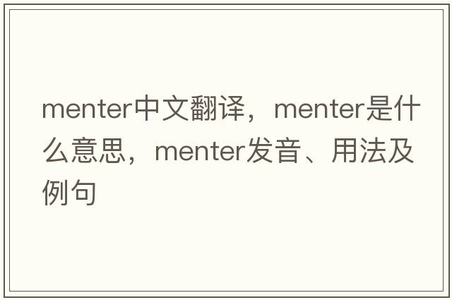 Menter中文翻譯，Menter是什么意思，Menter發(fā)音、用法及例句