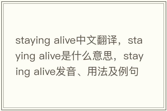 staying alive中文翻譯，staying alive是什么意思，staying alive發(fā)音、用法及例句