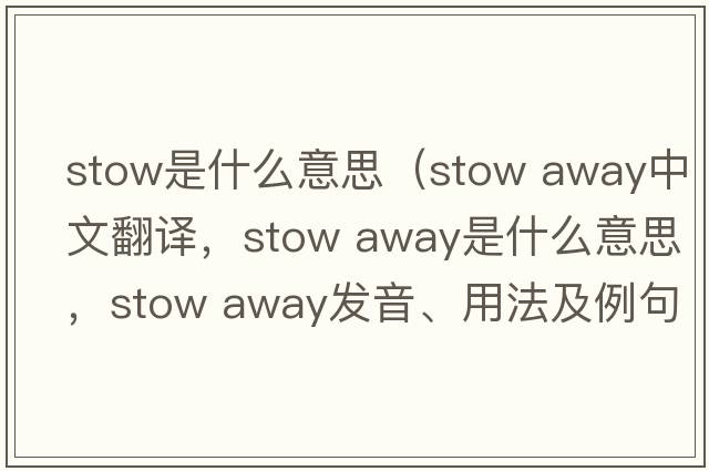 stow是什么意思（stow away中文翻譯，stow away是什么意思，stow away發(fā)音、用法及例句）