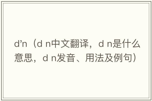 d'n（D n中文翻譯，D n是什么意思，D n發(fā)音、用法及例句）