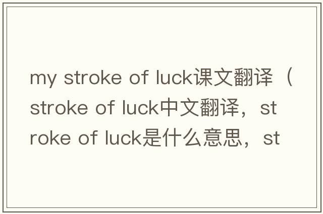 my stroke of luck課文翻譯（stroke of luck中文翻譯，stroke of luck是什么意思，stroke of luck發(fā)音、用法及例句）