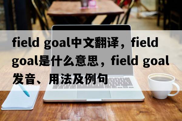 field goal中文翻譯，field goal是什么意思，field goal發(fā)音、用法及例句