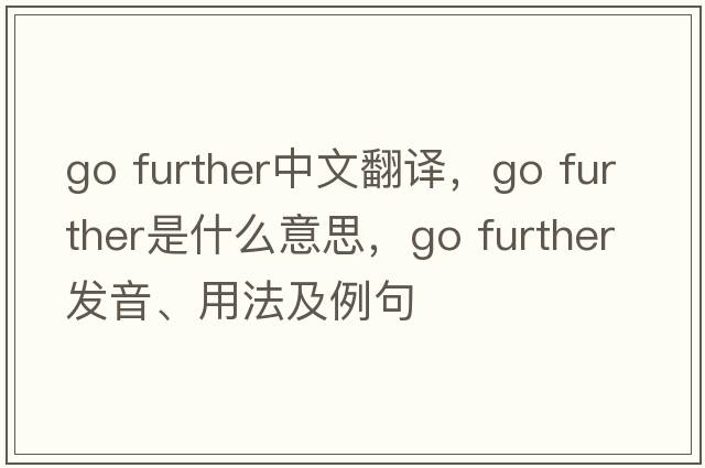 go further中文翻譯，go further是什么意思，go further發(fā)音、用法及例句