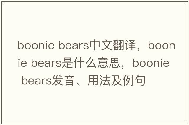 boonie bears中文翻譯，boonie bears是什么意思，boonie bears發(fā)音、用法及例句