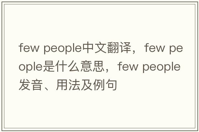 few people中文翻譯，few people是什么意思，few people發(fā)音、用法及例句