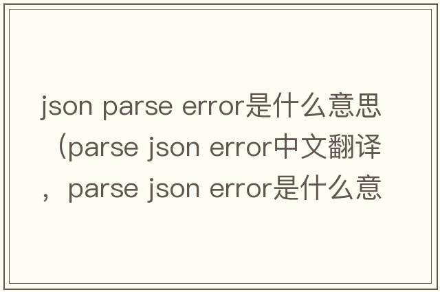 json parse error是什么意思（parse json error中文翻譯，parse json error是什么意思，parse json error發(fā)音、用法及例句）