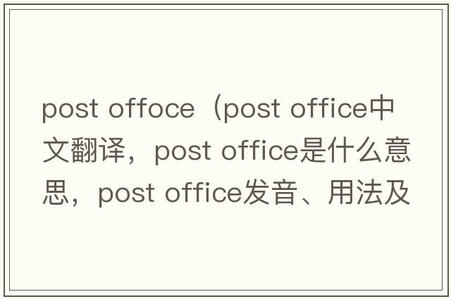 post offoce（post office中文翻譯，post office是什么意思，post office發(fā)音、用法及例句）
