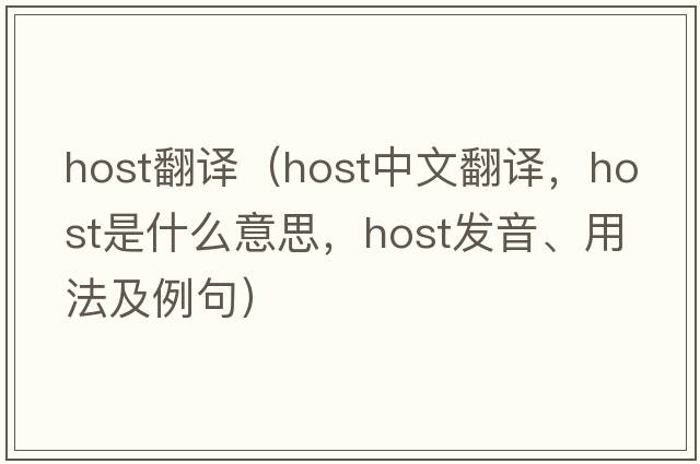 host翻譯（host中文翻譯，host是什么意思，host發(fā)音、用法及例句）