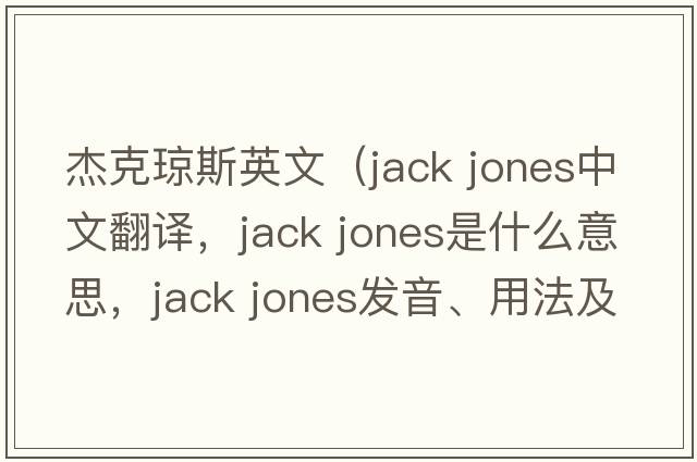 杰克瓊斯英文（jack jones中文翻譯，jack jones是什么意思，jack jones發(fā)音、用法及例句）