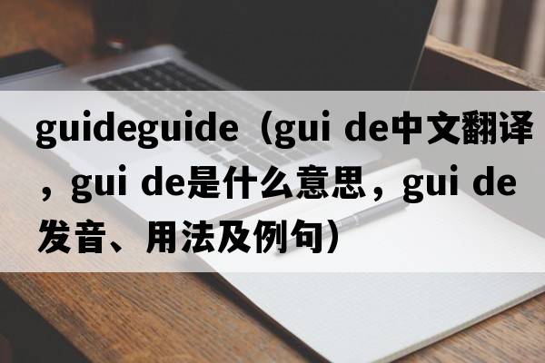 guideguide（gui de中文翻譯，gui de是什么意思，gui de發(fā)音、用法及例句）