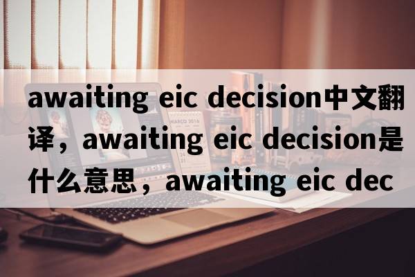 awaiting eic decision中文翻譯，awaiting eic decision是什么意思，awaiting eic decision發(fā)音、用法及例句