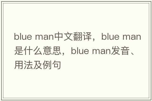 blue man中文翻譯，blue man是什么意思，blue man發(fā)音、用法及例句