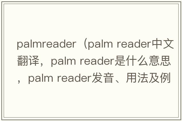 palmreader（palm reader中文翻譯，palm reader是什么意思，palm reader發(fā)音、用法及例句）