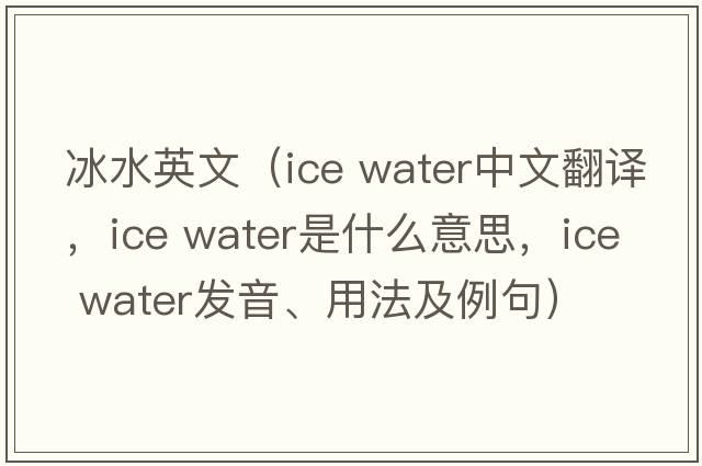 冰水英文（ice water中文翻譯，ice water是什么意思，ice water發(fā)音、用法及例句）