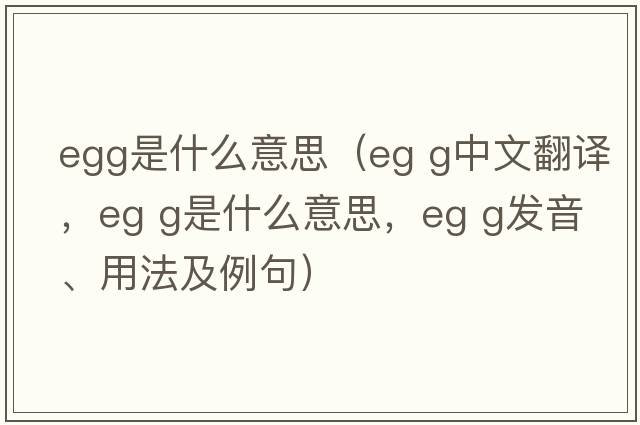 egg是什么意思（eg g中文翻譯，eg g是什么意思，eg g發(fā)音、用法及例句）