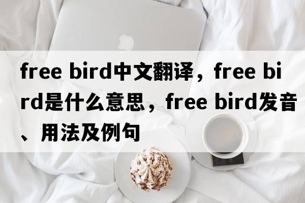 free bird中文翻譯，free bird是什么意思，free bird發(fā)音、用法及例句