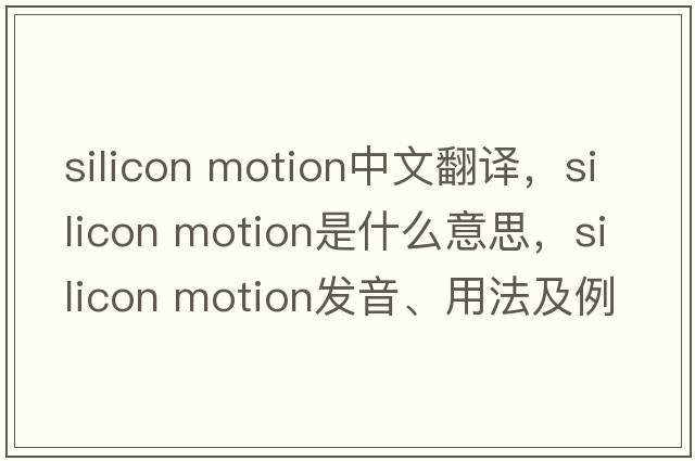 silicon motion中文翻譯，silicon motion是什么意思，silicon motion發(fā)音、用法及例句