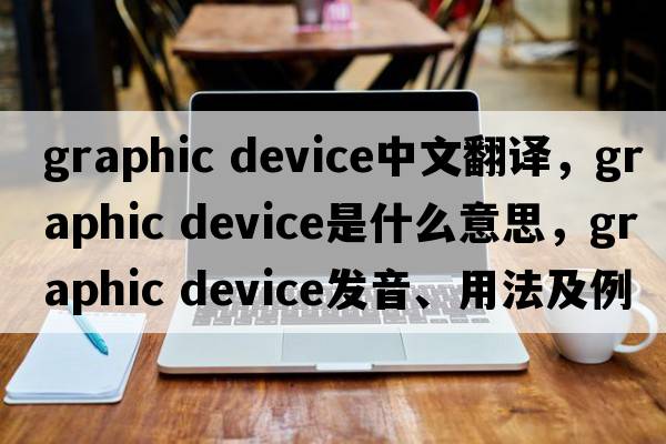 graphic device中文翻譯，graphic device是什么意思，graphic device發(fā)音、用法及例句