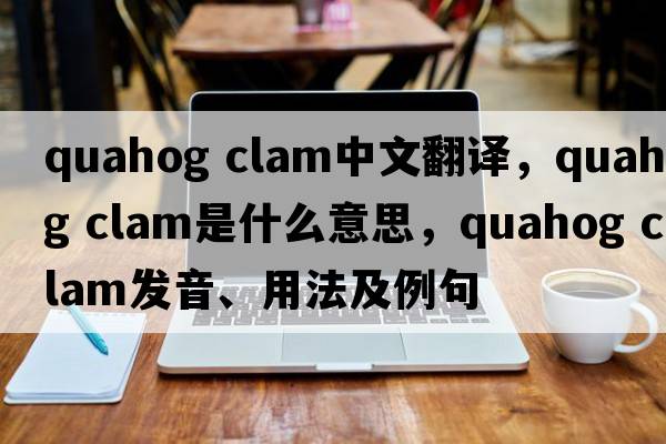 quahog clam中文翻譯，quahog clam是什么意思，quahog clam發(fā)音、用法及例句