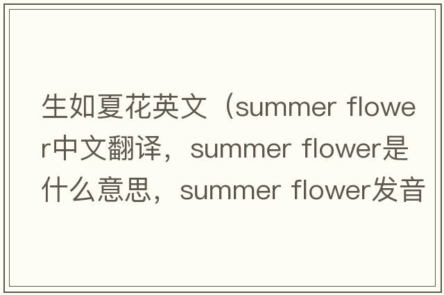 生如夏花英文（summer flower中文翻譯，summer flower是什么意思，summer flower發(fā)音、用法及例句）