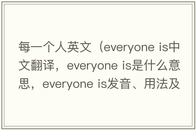 每一個(gè)人英文（everyone is中文翻譯，everyone is是什么意思，everyone is發(fā)音、用法及例句）