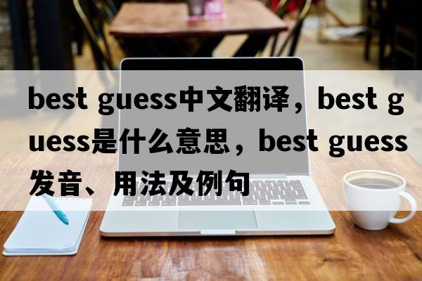 best guess中文翻譯，best guess是什么意思，best guess發(fā)音、用法及例句