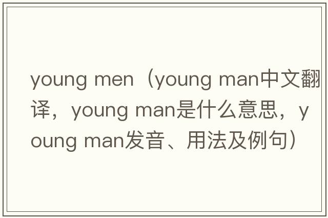 young men（young man中文翻譯，young man是什么意思，young man發(fā)音、用法及例句）