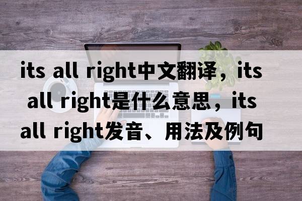 its all right中文翻譯，its all right是什么意思，its all right發(fā)音、用法及例句