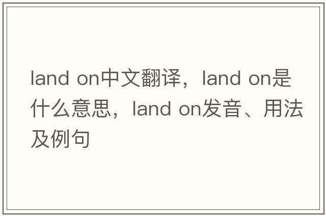 land on中文翻譯，land on是什么意思，land on發(fā)音、用法及例句