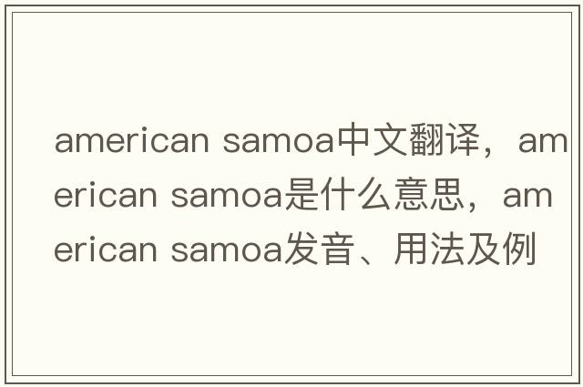 american samoa中文翻譯，american samoa是什么意思，american samoa發(fā)音、用法及例句