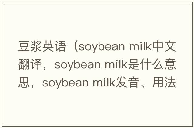 豆漿英語(yǔ)（soybean milk中文翻譯，soybean milk是什么意思，soybean milk發(fā)音、用法及例句）