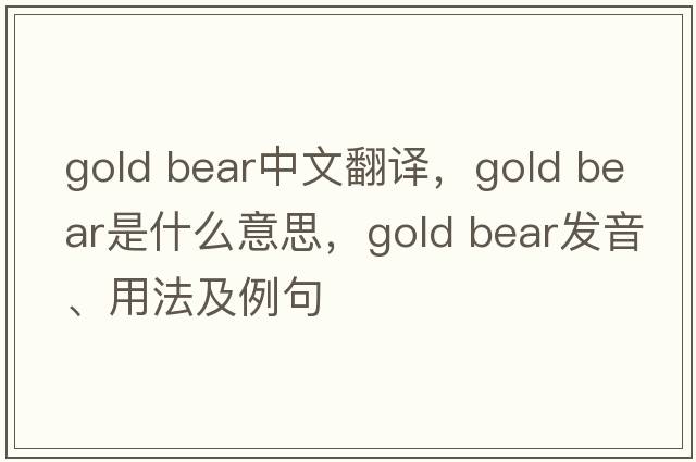 gold bear中文翻譯，gold bear是什么意思，gold bear發(fā)音、用法及例句