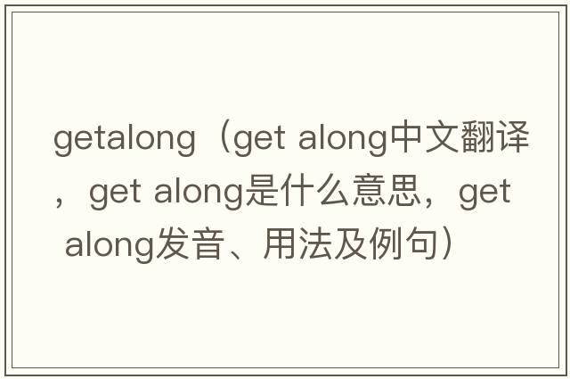 getalong（get along中文翻譯，get along是什么意思，get along發(fā)音、用法及例句）