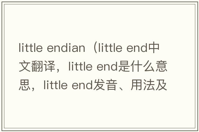 little endian（little end中文翻譯，little end是什么意思，little end發(fā)音、用法及例句）