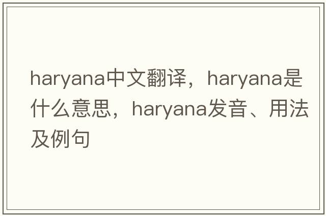 Haryana中文翻譯，Haryana是什么意思，Haryana發(fā)音、用法及例句