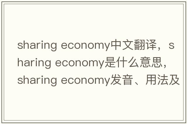 sharing economy中文翻譯，sharing economy是什么意思，sharing economy發(fā)音、用法及例句