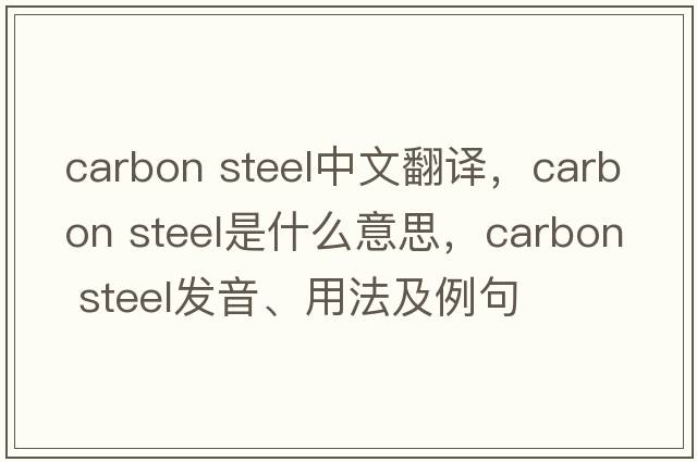 carbon steel中文翻譯，carbon steel是什么意思，carbon steel發(fā)音、用法及例句
