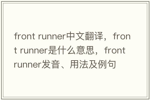 front runner中文翻譯，front runner是什么意思，front runner發(fā)音、用法及例句