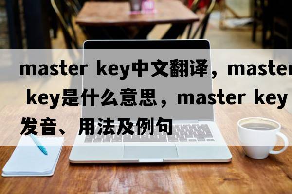 master key中文翻譯，master key是什么意思，master key發(fā)音、用法及例句