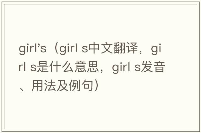 girl's（girl s中文翻譯，girl s是什么意思，girl s發(fā)音、用法及例句）
