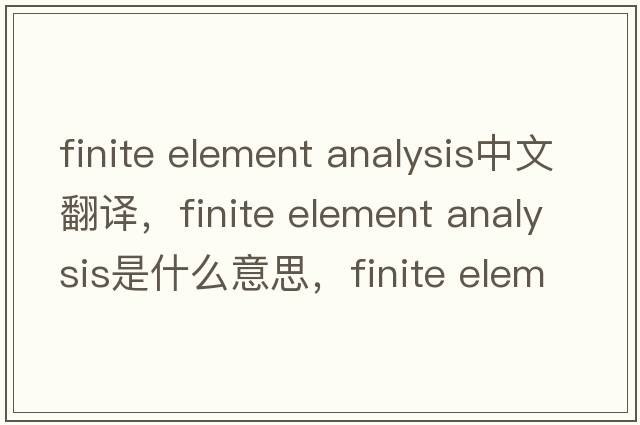 finite element analysis中文翻譯，finite element analysis是什么意思，finite element analysis發(fā)音、用法及例句