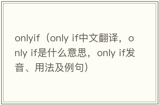 onlyif（only if中文翻譯，only if是什么意思，only if發(fā)音、用法及例句）