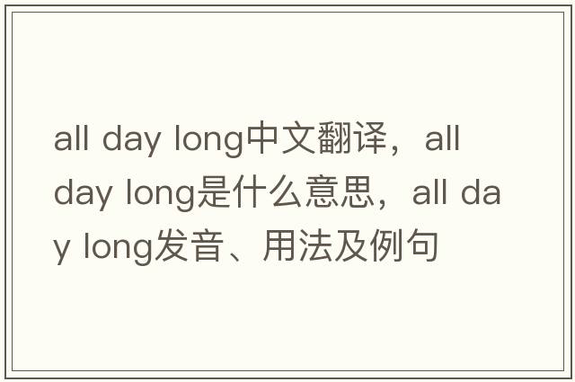 all day long中文翻譯，all day long是什么意思，all day long發(fā)音、用法及例句
