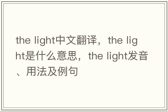 the light中文翻譯，the light是什么意思，the light發(fā)音、用法及例句