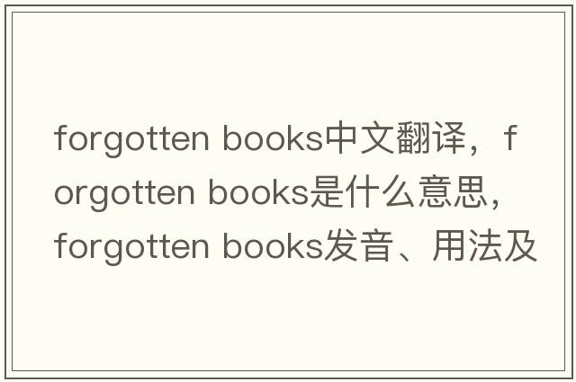 forgotten books中文翻譯，forgotten books是什么意思，forgotten books發(fā)音、用法及例句