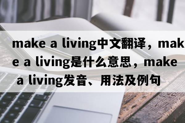 make a living中文翻譯，make a living是什么意思，make a living發(fā)音、用法及例句