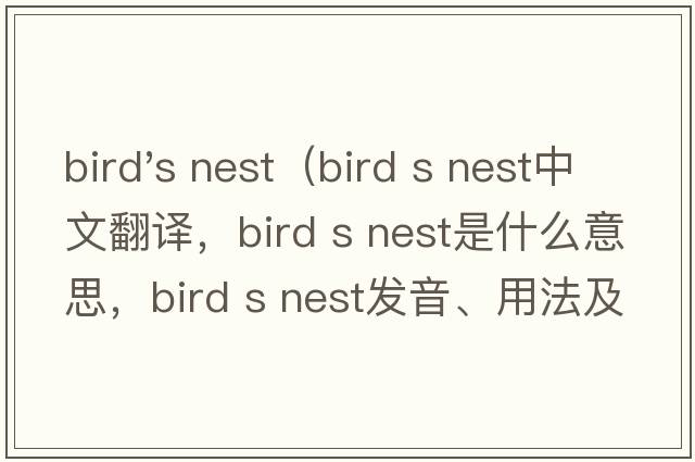 bird's nest（bird s nest中文翻譯，bird s nest是什么意思，bird s nest發(fā)音、用法及例句）