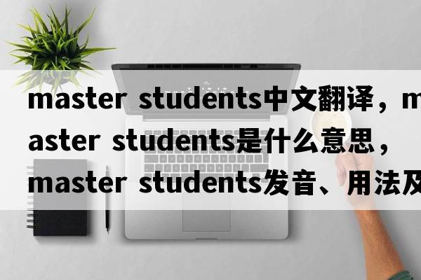 master students中文翻譯，master students是什么意思，master students發(fā)音、用法及例句